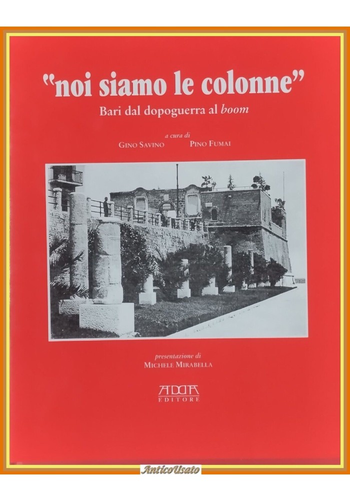 NOI SIAMO LE COLONNE BARI DAL DOPOGUERRA AL BOOM Savino Fumai 2000 Adda Libro