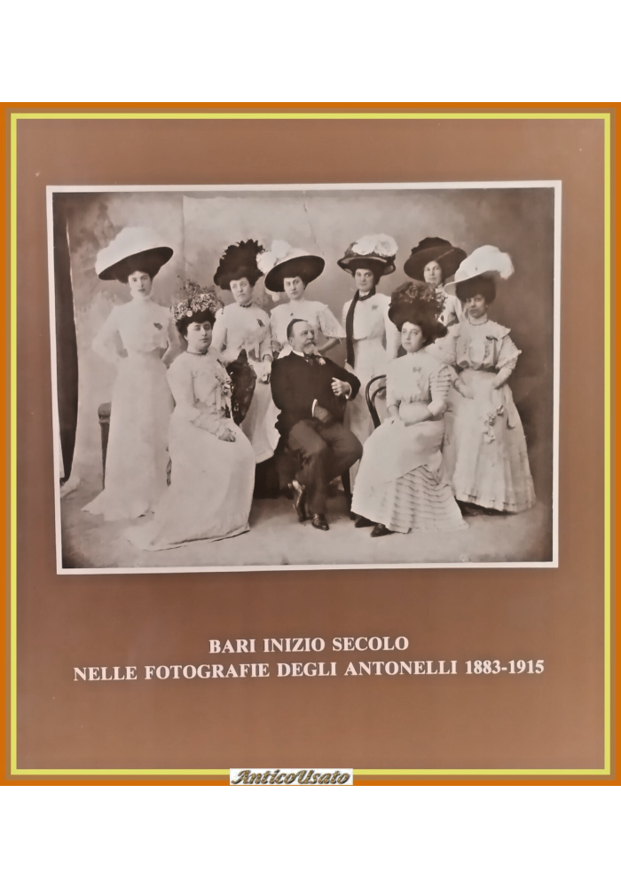 BARI INIZIO SECOLO NELLE FOTOGRAFIE ANTONELLI 1883 1915 di M Miraglia 1985 Libro