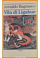 VITA DI LIGABUE di Arnaldo Bagnasco 1979 Rizzoli biografia Antonio pittore