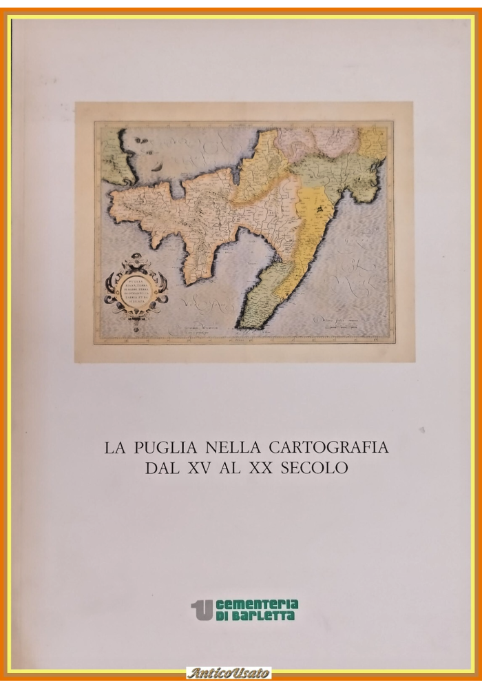 LA PUGLIA NELLA CARTOGRAFIA DAL XV AL XX SECOLO 1988 Gruppo Unicem Libro