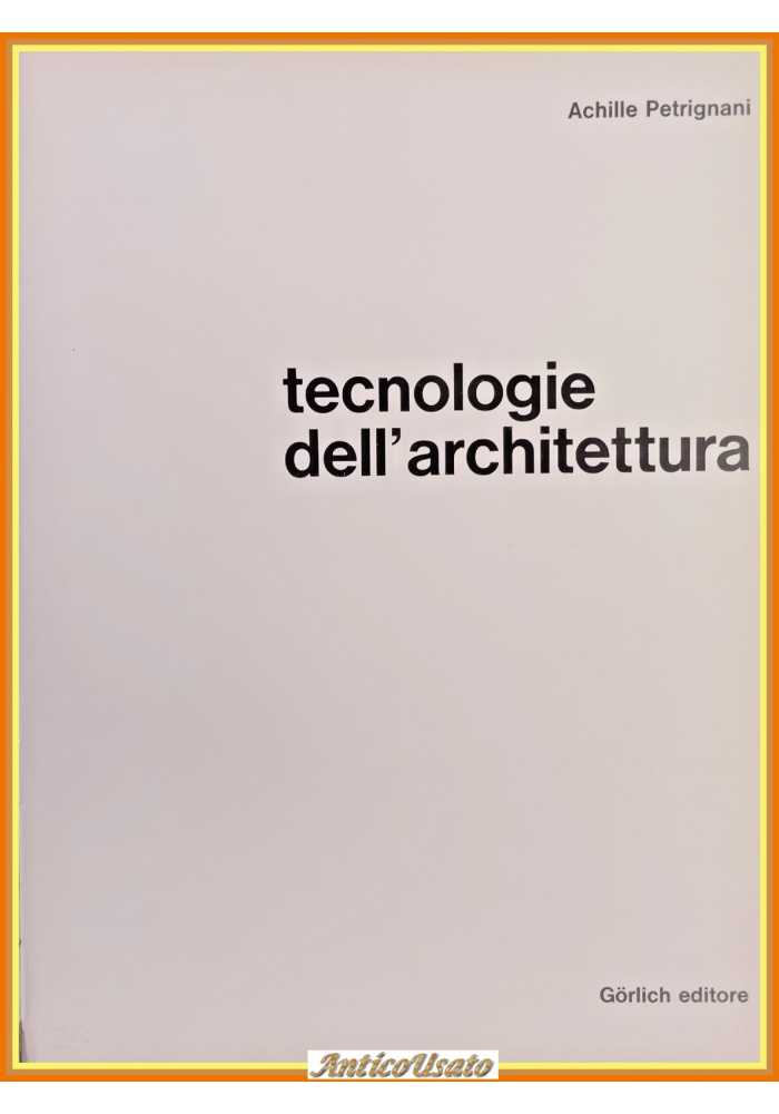 TECNOLOGIE DELL'ARCHITETTURA di Achille Petrignani 1967 Gorlich Libro manuale