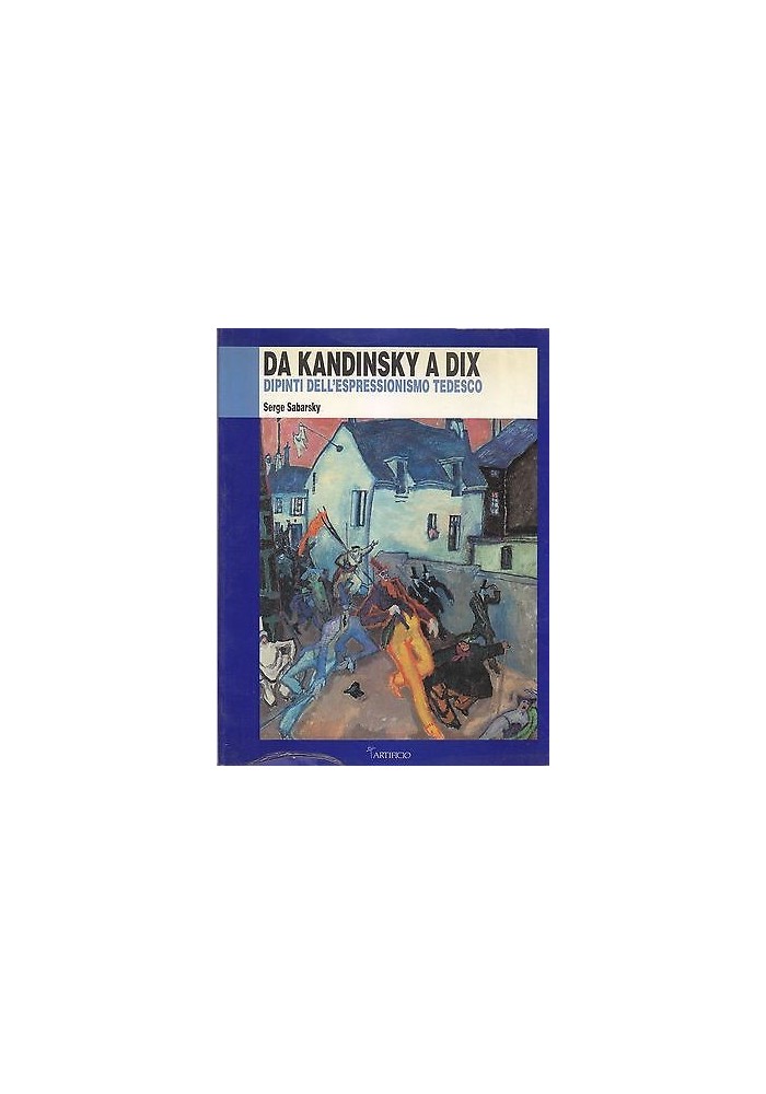 DA KANDINSKY A DIX di Serge Sabarsky Artificio Editore 1989 *