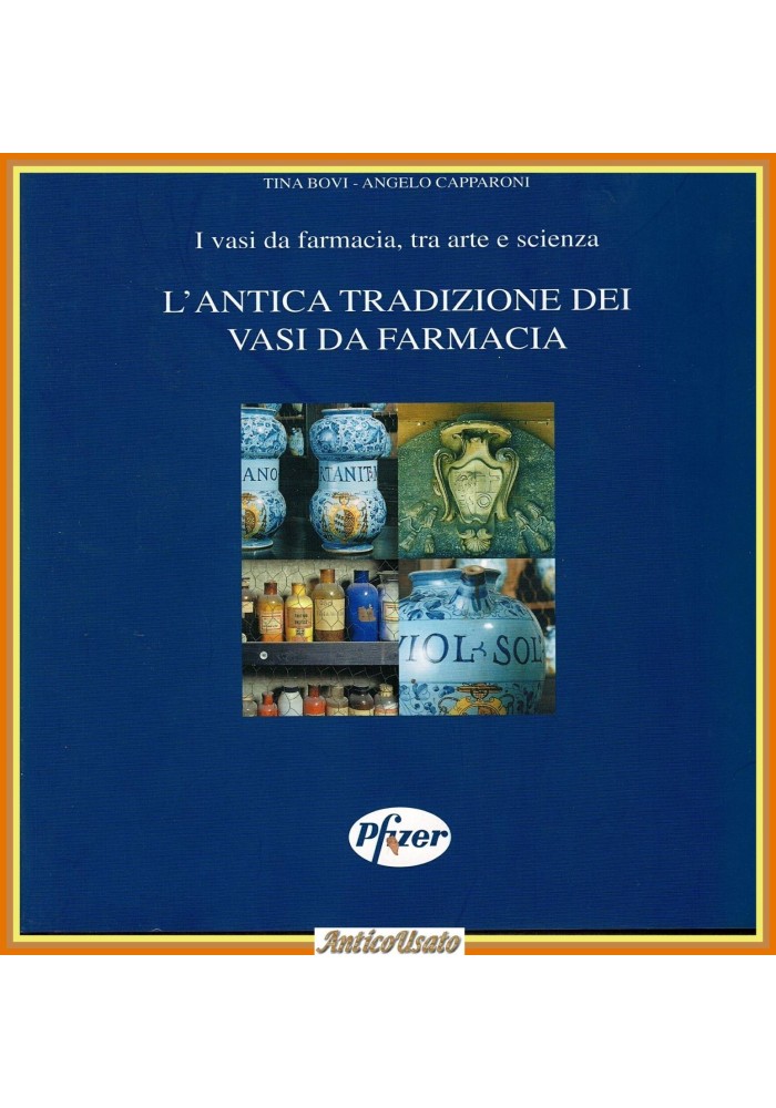 L'ANTICA TRADIZIONE DEI VASI DA FARMACIA di T Bovi A Capparoni 2001 Pfizer Libro