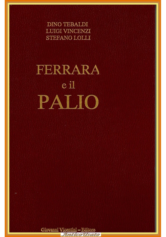 FERRARA E IL PALIO di D Tebaldi L Vincenzi S Lolli 1992 Vicentini Libro Storia