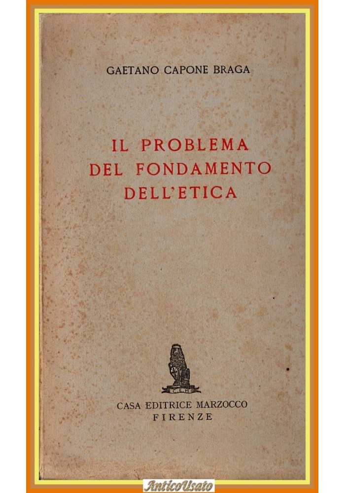 IL PROBLEMA DEL FONDAMENTO DELL'ETICA di Gaetano Capone Braga 1945 Marzocco Libr