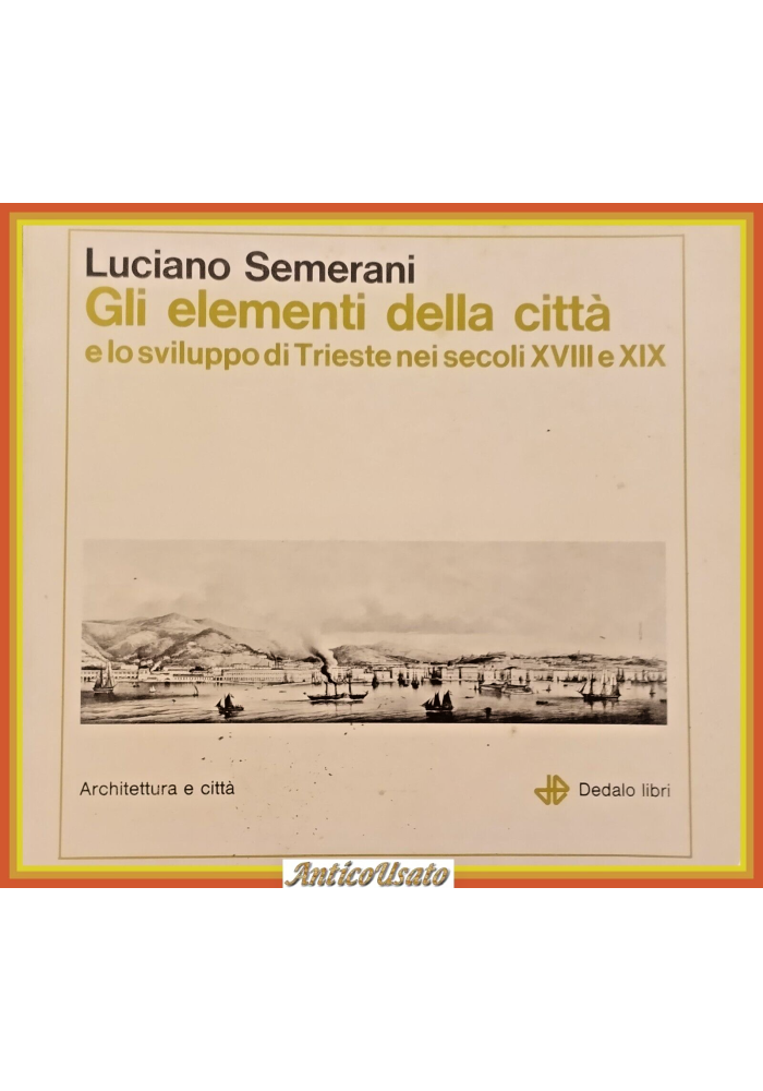 GLI ELEMENTI DELLA CITTÀ E LO SVILUPPO DI TRIESTE di Luciano Semerani 1969 Libro