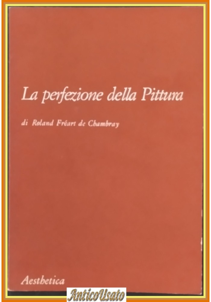 LA PERFEZIONE DELLA PITTURA di Roland Freart de Chambray 1990 Aesthetica Libro