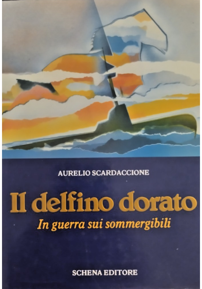 IL DELFINO DORATO IN GUERRA SUI SOMMERGIBILI di A Scardaccione 1988 Schena Libro