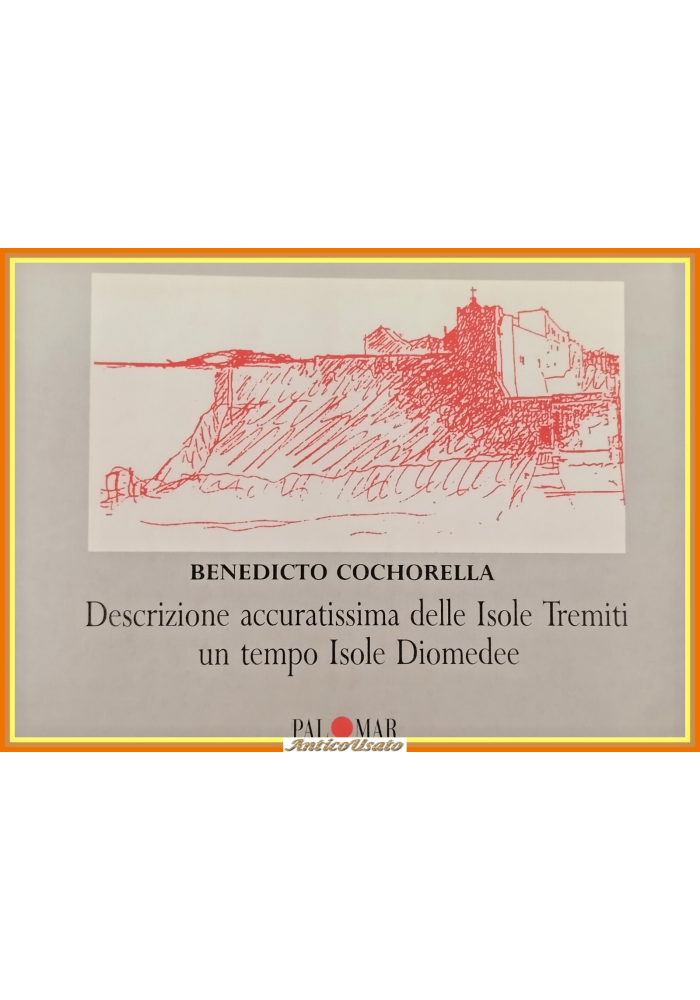 DESCRIZIONE ACCURATISSIMA DELLE ISOLE TREMITI di B Cochorella 1988 Palomar Libro