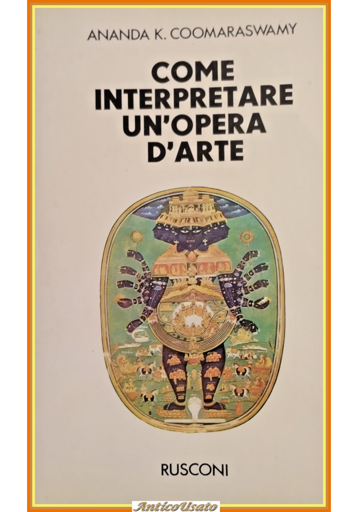 COME INTERPRETARE UN'OPERA D'ARTE di A K Coomaraswamy 1977 Rusconi Libro
