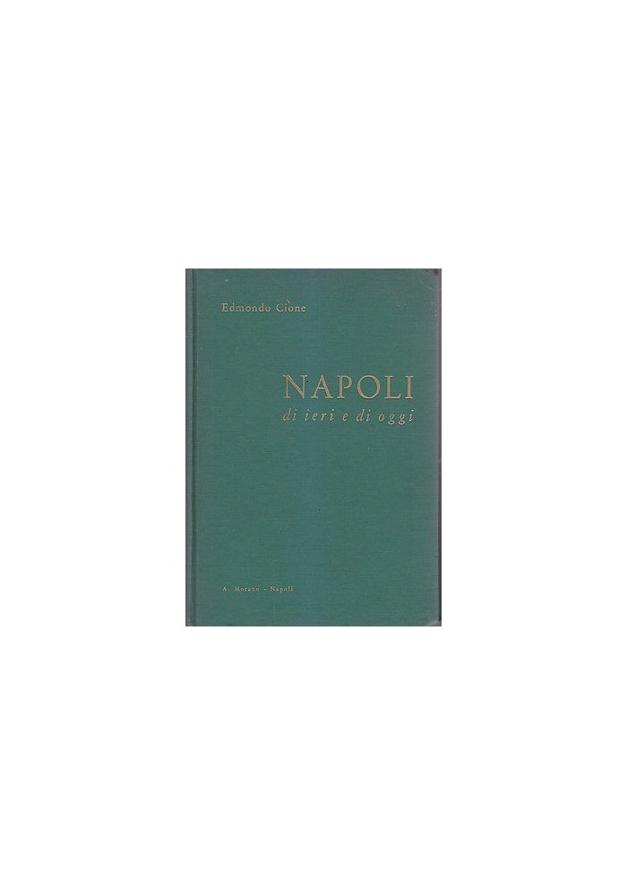 NAPOLI DI IERI E DI OGGI di Edmondo Cione 1954 A. Morano Editore