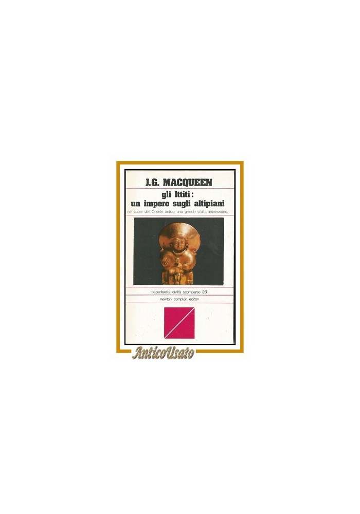GLI ITTITI UN IMPERO SUGLI ALTIPIANI di J g Macqueen 1978 Newton Compton libro