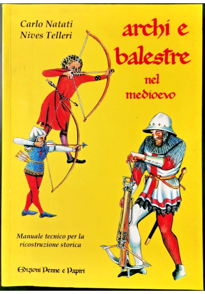 Archi e balestre nel medioevo di Natali e Telleri Manuale tecnico storico libro