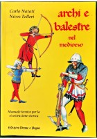 Archi e balestre nel medioevo di Natali e Telleri Manuale tecnico storico libro