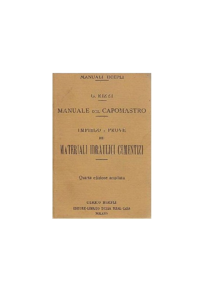 MANUALE CAPOMASTRO Impiego Prove Materiali Idraulici Cementizi Rizzi 1921 Hoepli