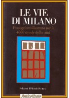 LE VIE DI MILANO Passeggiata Illustrata Per 4000 strade della città 1986 Libro
