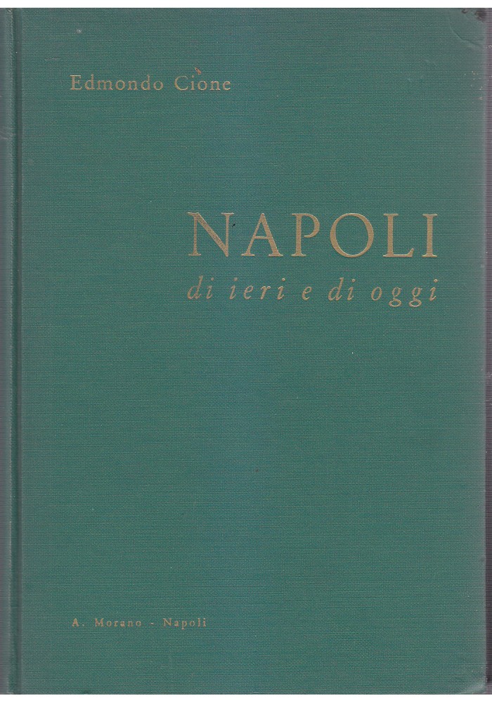 NAPOLI DI IERI E DI OGGI di Edmondo Cione 1954 A. Morano Editore