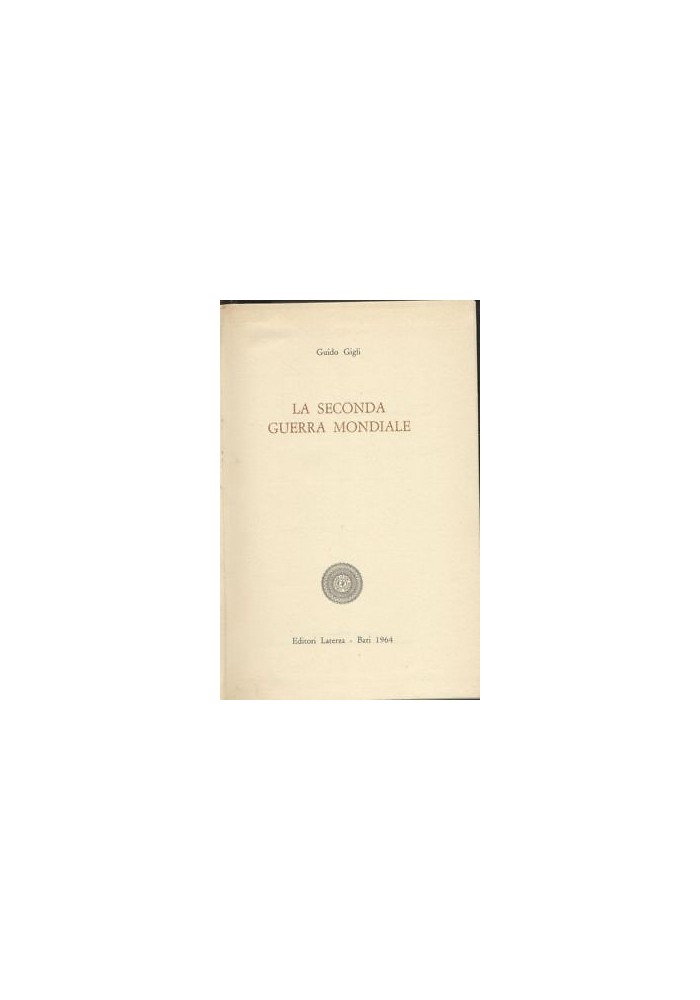 LA SECONDA GUERRA MONDIALE di Guido Gigli 1964 Laterza editore