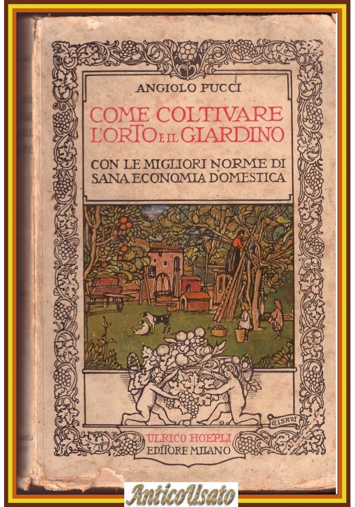 COME COLTIVARE L'ORTO E IL GIARDINO di Angiolo Pucci 1924 Hoepli libro Massaia