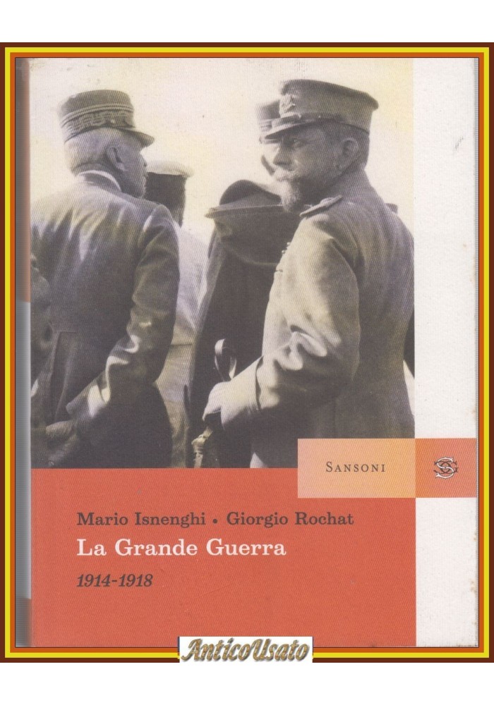 LA GRANDE GUERRA 1914 1918 Di Mario Isnenghi e Giorgio Rochat 2004 Sansoni Libro