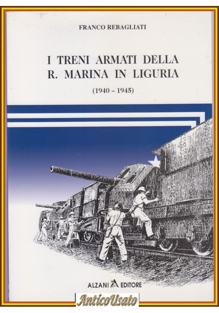 I TRENI ARMATI DELLA REGIA MARINA IN LIGURIA Volume 1 1940 1945 di F Rebagliati