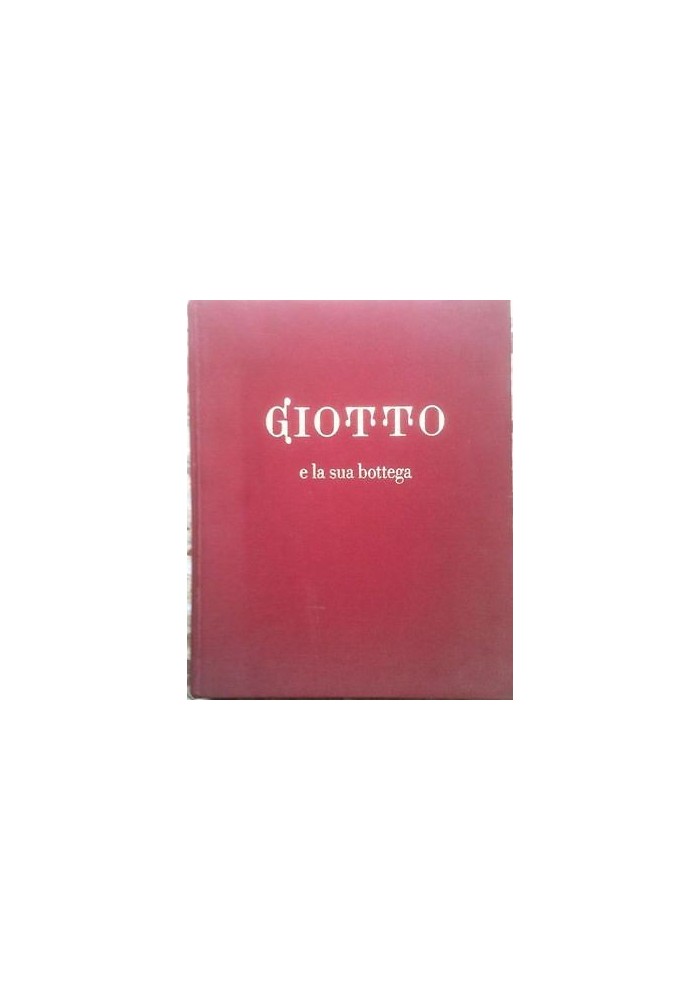 GIOTTO E LA SUA BOTTEGA di Giovanni Previtali - Fabbri 1974 - 114 tavole colori