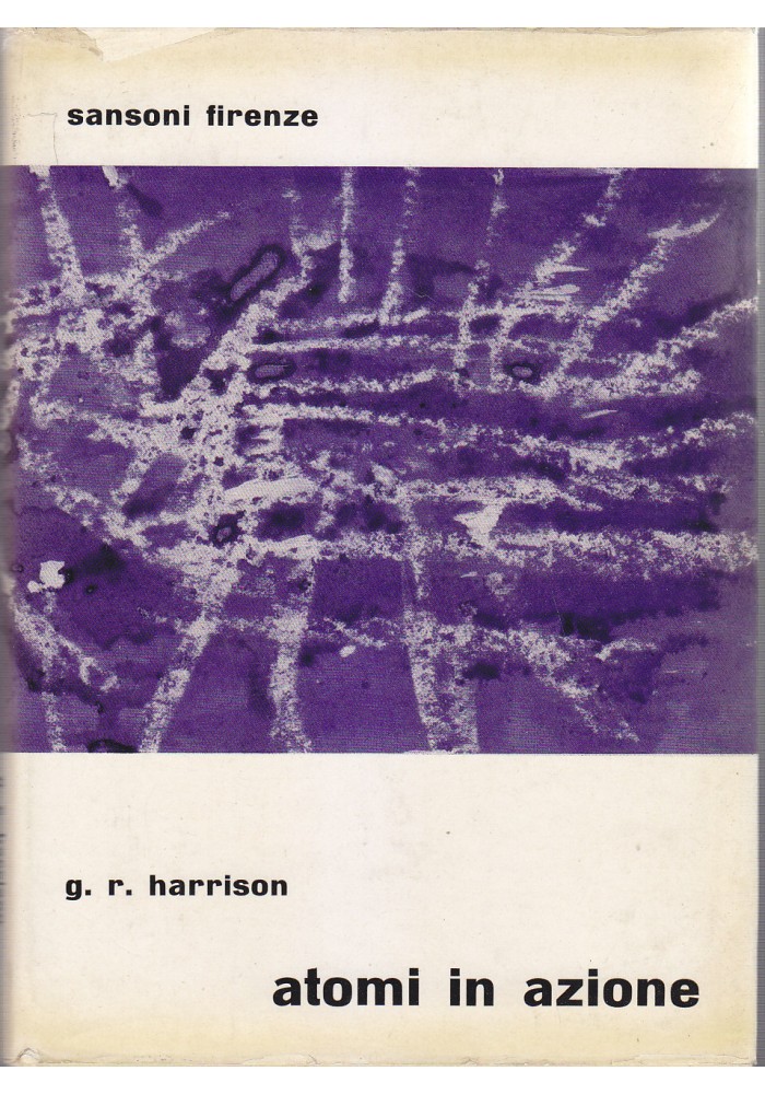 ATOMI IN AZIONE IL MONDO DELLA FISICA CREATIVA di G.R. Harrison 1949 Sansoni