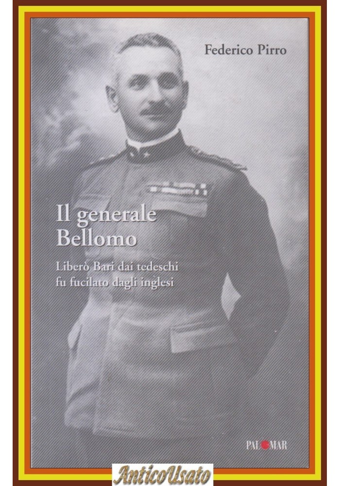 IL GENERALE BELLOMO di Federico Pirro 2004 Palomar Libro liberò Bari fu fucilato