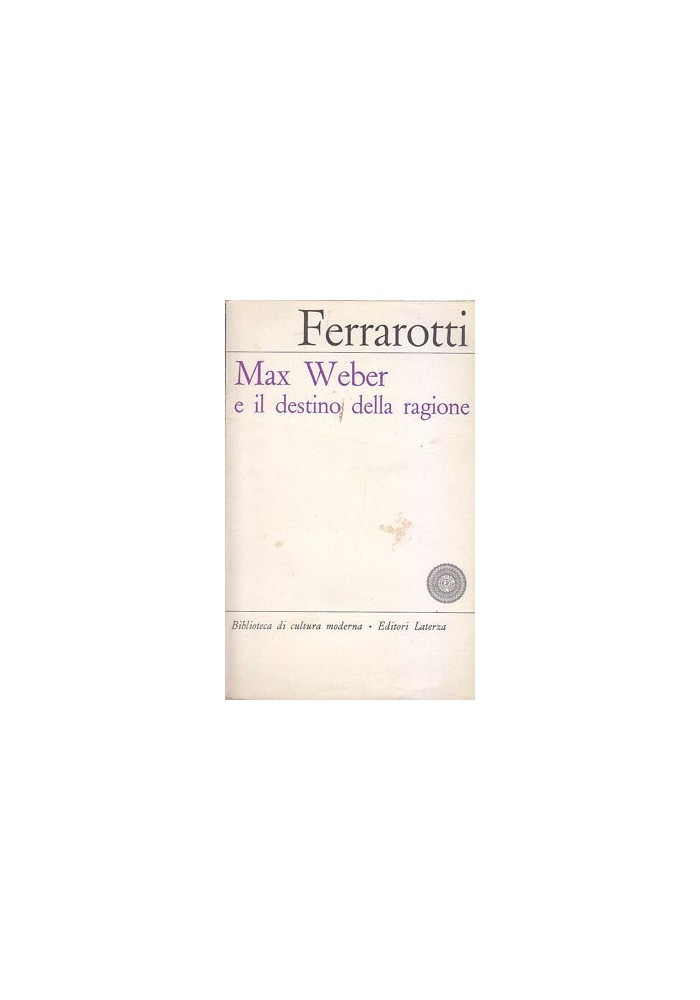 MAX WEBER E IL DESTINO DELLA RAGIONE Franco Ferrarotti 1965 Laterza
