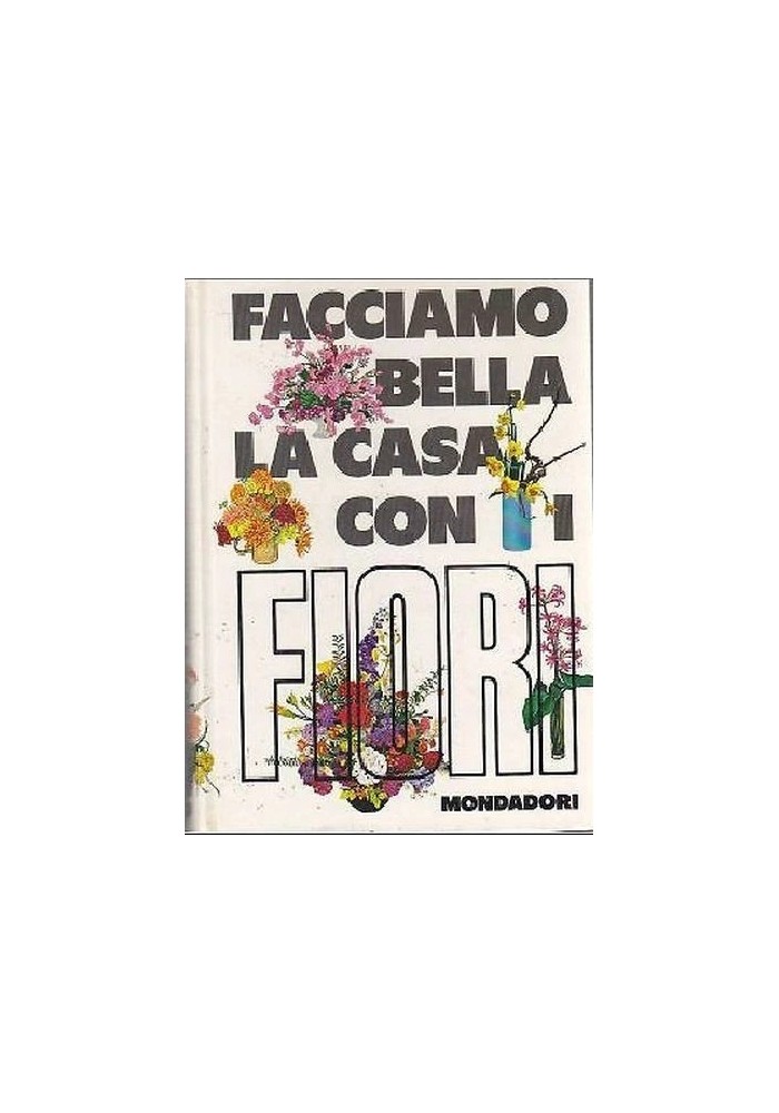 FACCIAMO BELLA LA CASA CON I FIORI di Violet Stevenson - Mondadori editore, 1970