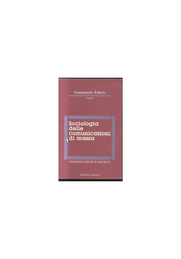 SOCIOLOGIA DELLE COMUNICAZIONI DI MASSA a cura di Giampaolo Fabris 1992 Angeli