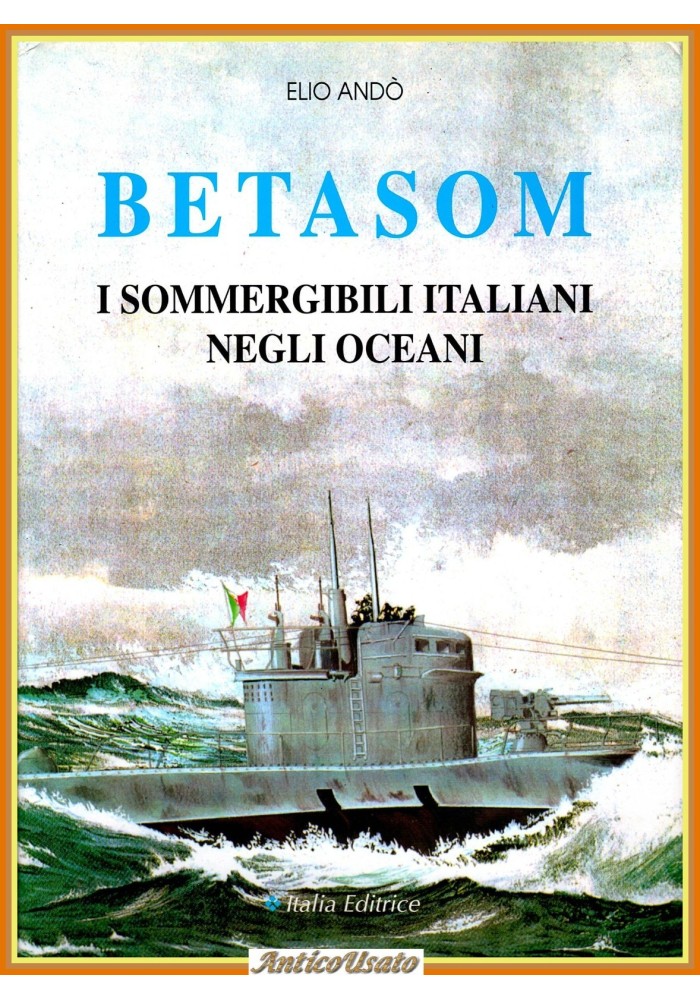 BETASOM I SOMMERGIBILI ITALIANI NEGLI OCEANI di Elio Andò 1997 Italia ed Libro