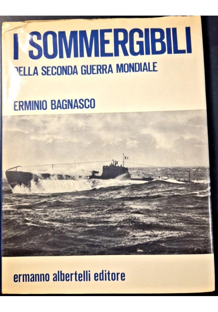 I SOMMERGIBILI DELLA SECONDA GUERRA MONDIALE di Erminio Bagnasco 2008 Libro su