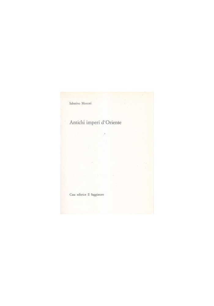 ANTICHI IMPERI D'ORIENTE di Sabatino Moscati 1963 Il Saggiatore  portolano libro