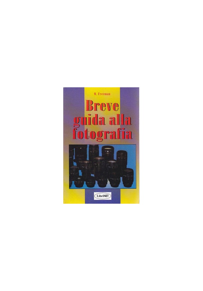 BREVE GUIDA ALLA FOTOGRAFIA di M. Freeman 1997 Librinet Editore