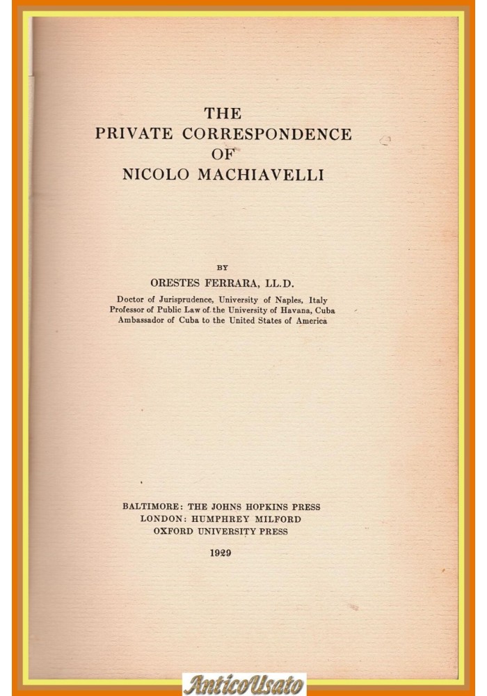 THE PRIVATE CORRESPONDENCE OF NICOLO MACHIAVELLI di Orestes Ferrara 1929 Hopkins