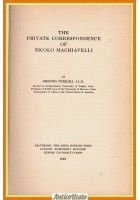 THE PRIVATE CORRESPONDENCE OF NICOLO MACHIAVELLI di Orestes Ferrara 1929 Hopkins