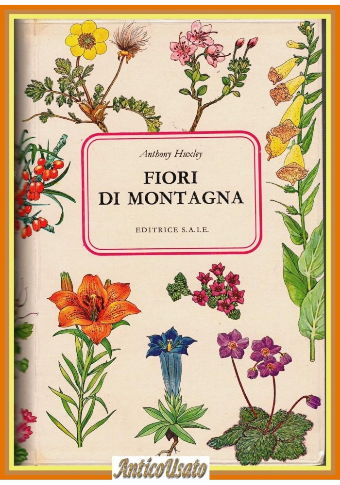 FIORI DI MONTAGNA di Anthony Huxley 1969 Editrice SAIE Libro