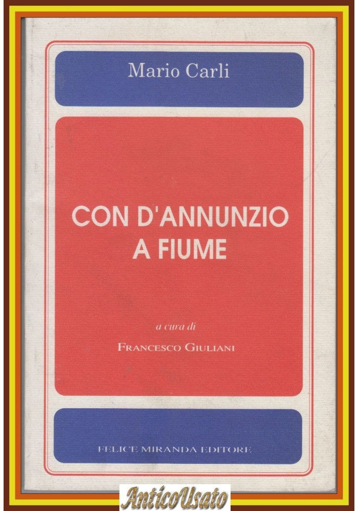 CON D'ANNUNZIO A FIUME di Mario Carli 1992 Felice Miranda Editore Libro