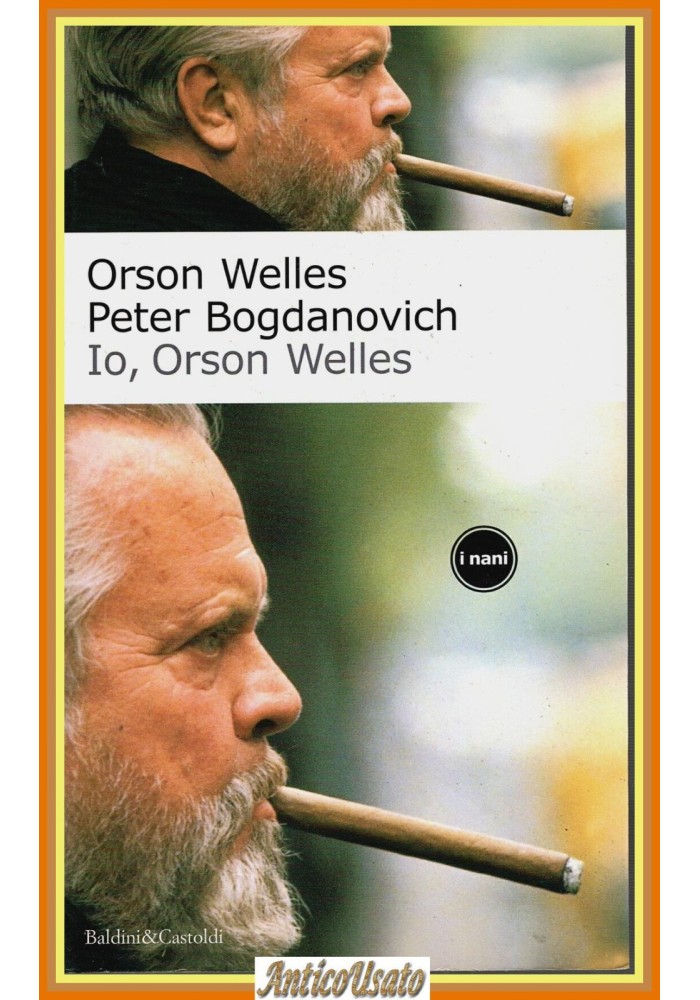 IO ORSON WELLES di Peter Bogdanovich 2001 Baldini Castoldi I Nani Libro