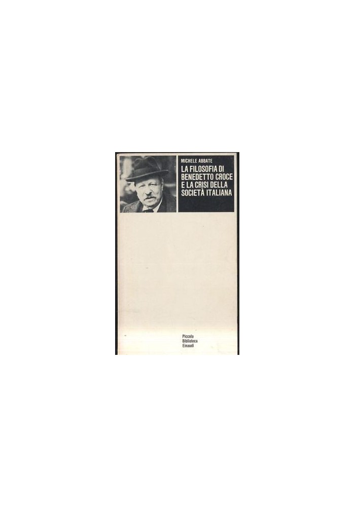 LA FILOSOFIA DI BENEDETTO CROCE E LA CRISI DELLA SOCIETà ITALIANA Michele Abbate 1973 Einaudi