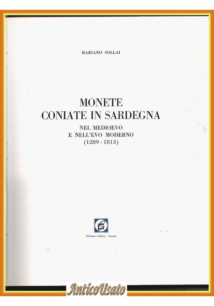 MONETE CONIATE IN SARDEGNA di Mariano Sollai 1289 1813 Gallizzi Libro 1977