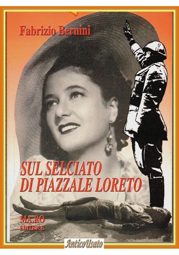 SUL SELCIATO DI PIAZZALE LORETO di Fabrizio Bernini 2000 Ma.Ro Libro Fascismo