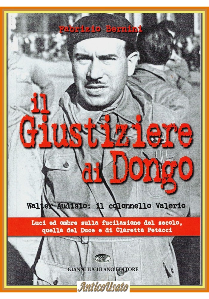 IL GIUSTIZIERE DI DONGO Bernini Walter Audisio Colonnello Valerio 2004 Iuculano