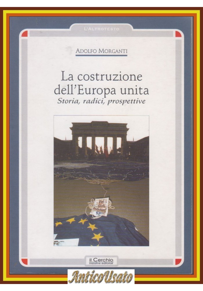 LA COSTRUZIONE DELL'EUROPA UNITA di Adolfo Morganti 2005 il Cerchio L'Altrotesto