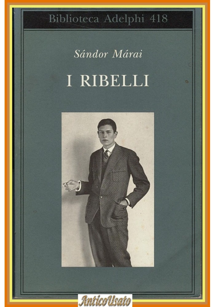 I RIBELLI di Sándor Márai 2001 1 edizione Biblioteca Adelphi 418 romanzo Libro