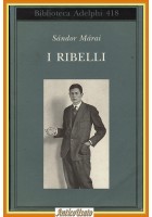 I RIBELLI di Sándor Márai 2001 1 edizione Biblioteca Adelphi 418 romanzo Libro