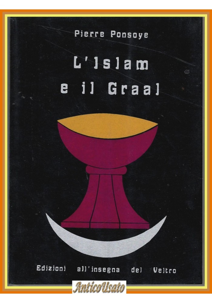 L'ISLAM E IL GRAAL di Pierre Ponsoye 1980 all'insegna de Veltro esoterismo Libro