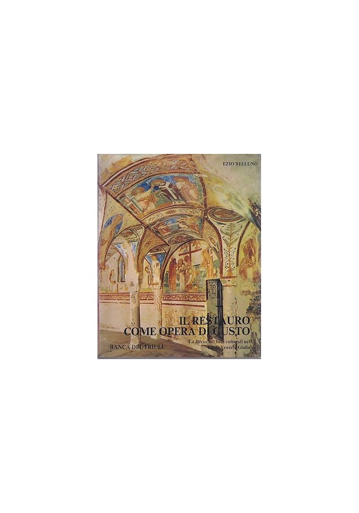 IL RESTAURO COME OPERA DI GUSTO - Ezio Belluno 1973 Banca del Friuli Editore