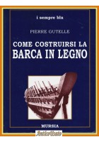 COME COSTRUIRSI LA BARCA IN LEGNO di Pierre Gutelle 1999 Mursia Sempre Blu Libro